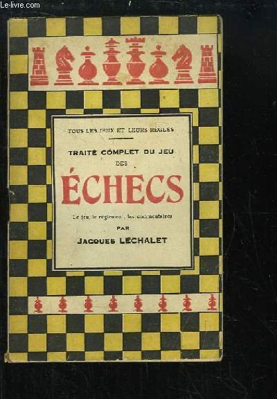 Traité Complet du Jeu des Echecs. Jeu, Règlement et Commentaires.