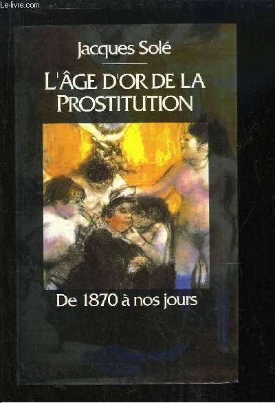 L'Âge d'Or de la Prostitution. De 1870 à nos jours.