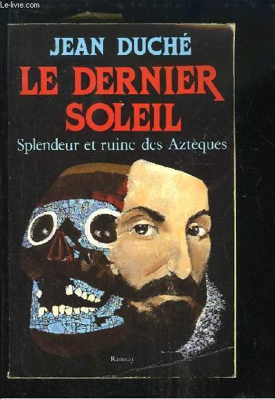 Le Dernier Soleil. Splendeur et ruine des Aztèques.