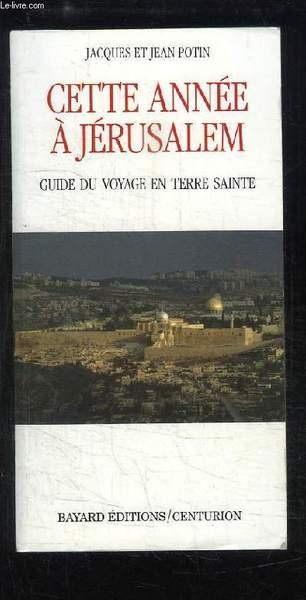 Cette année à Jérusalem. Guide du voyage en Terre Sainte.
