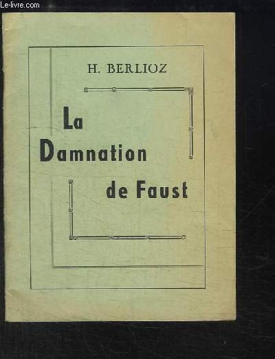 La Damnation de Faust. Légende Dramatique en 4 parties.