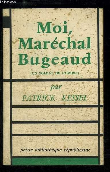 Moi, Maréchal Bugeaud (un soldat de l'ordre)