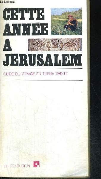CETTE ANNEE A JERUSALEM - GUIDE DE VOYAGE EN TERRE SAINTE