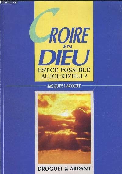 CROIRE EN DIEU - EST CE POSSIBLE AUJOURD HUI ?