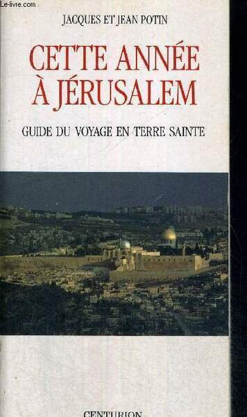 CETTE ANNEE A JERUSALEM - DUIDE DU VOYAGE EN TERRE SAINTE