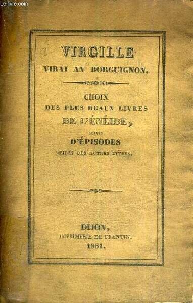 VIRGILLE VIRAI AN BORGUIGNON - CHOIX DES PLUS BEAUX LIVRES DE L'ENEIDE- SUIVIS D'EPISODES - TIRES DES AUTRES LIVRES - AVEC SOMMAIRES ET NOTES - LIVRE EN FRANCAIS ET EN PATOIS