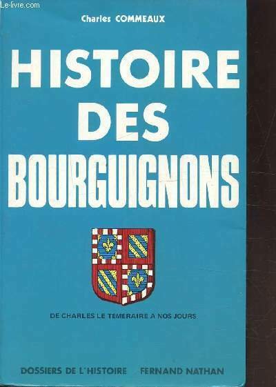 HISTOIRE DES BOURGUIGNONS - DE CHARLES LE TEMERAIRE A NOS …