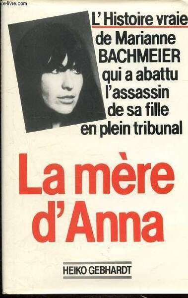 LA MERE D'ANNA - L'HISTOIRE VRAIE DE MARIANNE BACHMEIER