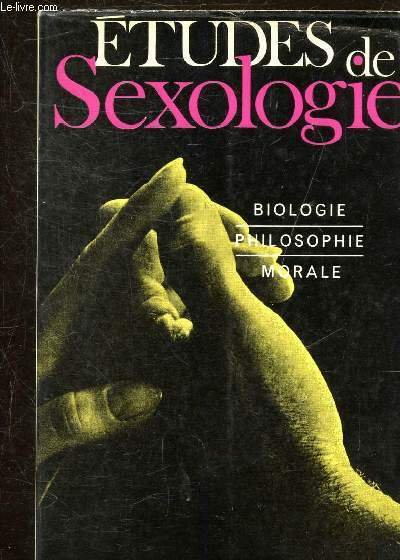ETUDES DE SEXOLOGIE - BIOLOGIE PHILOSOPHIE MORALE.