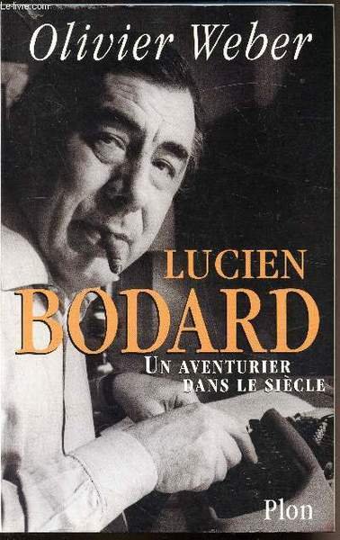 Lucien Bodard - Un aventurier dans le siècle -