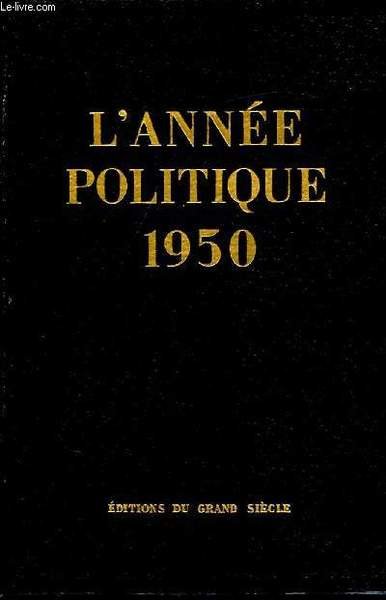 L'année politique - 1950 -Revue chronologique des principaux faits politiques …