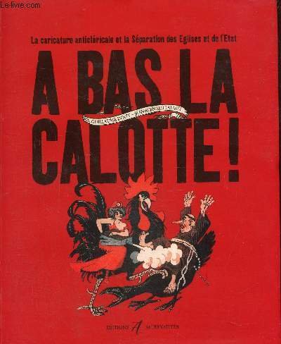 À bas la calotte ! La caricature anticlericale et la …