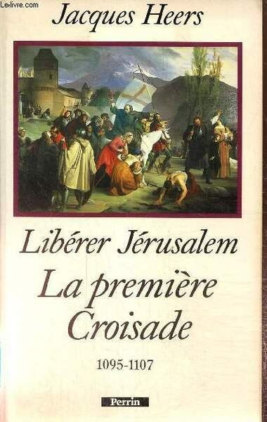 Libérer Jérusalem. La première croisade 1095-1107