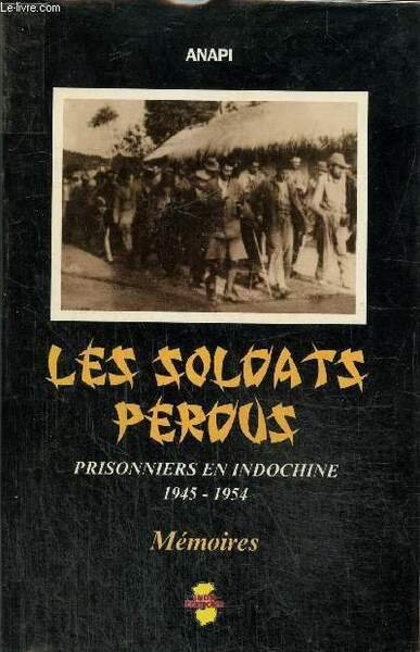 Les soldats perdus. Prisonniers en Indochine 1945-1954 Mémoires