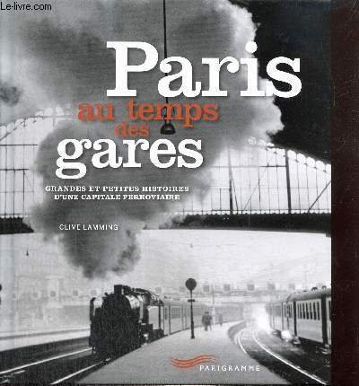 Paris au temps des gares - Grandes et petites histoires …