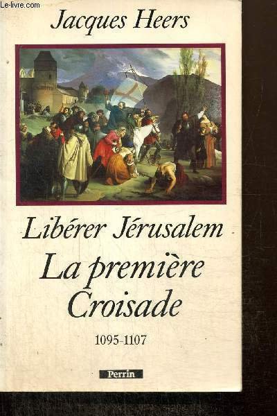 Libérer Jérusalem - La première Croisade, 1095-1107