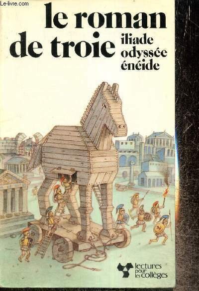 Le roman de Troie : Iliade, Oydssée, Enéide (Collection "Lectures pour les collèges")