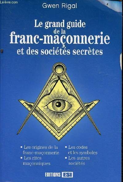 Le grand guide de la franc-maçonnerie et des sociétés secrètes …