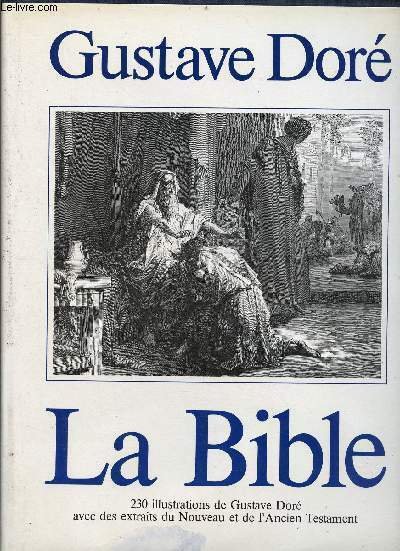 La Bible - 230 illustrations de Gustave Doré avec des extraits du Nouveau et de l'Ancien Testament choisis dans la Bible de Jérusalem.