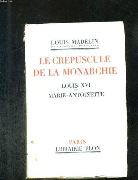 Le crépuscule de la Monarchie. Louis XVI et Marie-Antoinette