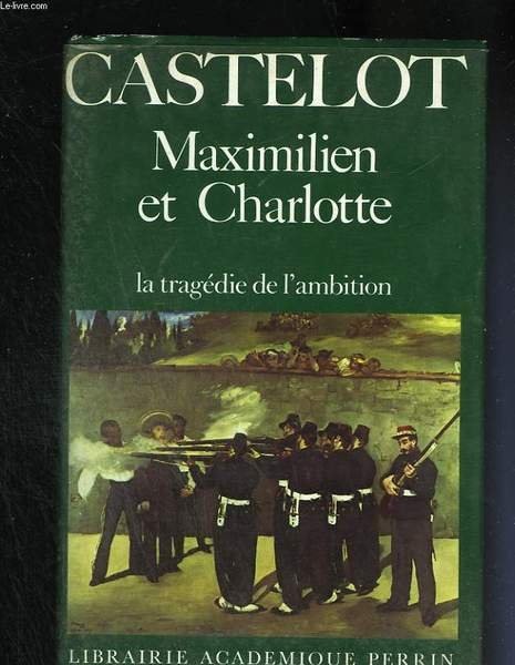 Maximilien et Charlotte du Mexique. La tragédie de l'ambition