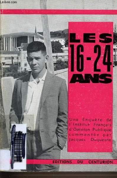 LES 16-24 ANS - UNE ENQUETE DE L'INSTITUT FRANCAIS D'OPINION PUBLIQUE - COLLECTION LE POIDS DU JOUR.