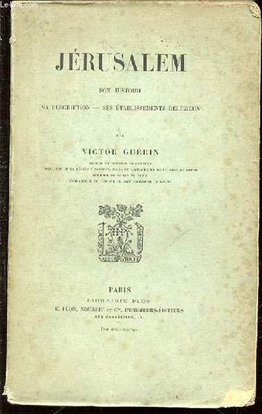 JERUSALEM : SON HISTOIRE, SA DRESCRIPTION, SES ETABLISSEMENT SRELIGIEUX.