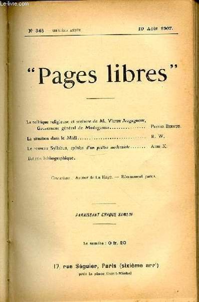 "PAGES LIBRES" N°345 / SEPTIEME ANNEE / 10 AOUT 1907 - LA POLITIQUE RELIGIEUSE ET SCOLAIRE DE M. VICTOR AUGAGNEUR, GOUVERNEUR GENERAL DE MADAGASCAR PAR P. BERNUS / LA SITUATION DANS LE MIDI PAR R. W. / LE NOUVEAU SYLLABUS, OPINION D'UN PRETRE PAR ABBE X.