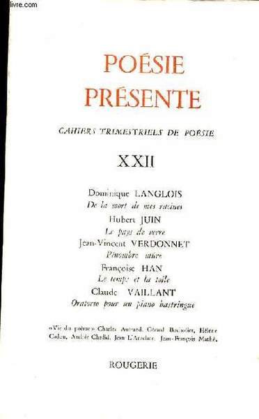 POESIE PRESENTE CAHIERS TRIMESTRIELS DE POESIE XXII - DOMINIQUE LANGLOIS DE LA MORT DE MES RACINES - HUBERT JUIN LE PAYS DE VERRE - JEAN VINCENT VERDONNET PENOMBRE MURE - FRANCOISE HAN LE TEMPS ET LA TOILE - CLAUDE VAILLANT ORATORIO POUR UN PIANO BASTRING