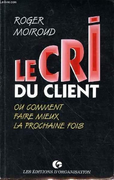 LE CRI DU CLIENT OU COMMENT FAIRE MIEUX LA PROCHAINE …