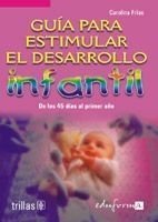 GUÍA PARA ESTIMULAR EL DESARROLLO INFANTIL. VOLUMEN 1