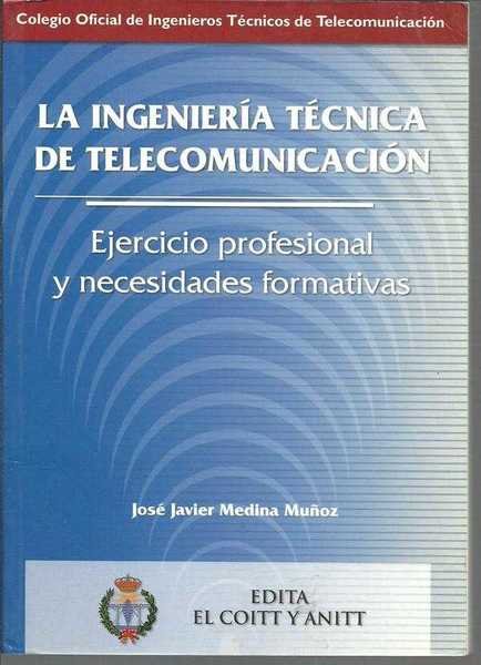 LA INGENERIA TECNICA DE TELECOMUNICACION. EJERCICICIO PROFESIONAL Y NECESIDADES FORMATIVAS