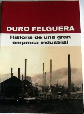 DURO FELGUERA. HISTORIA DE UNA GRAN EMPRESA INDUSTRIAL