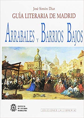 GUÍA LITERARIA DE MADRID. ARRABALES Y BARRIOS BAJOS