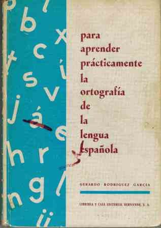 PARA APRENDER PRACTICAMENTE LA ORTOGRAFIA DE LA LENGUA ESPAÑOLA