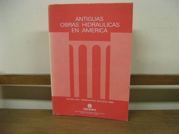 Antiguas Obras Hidraulicas en America: Actas del Seminario Mexico, 1988