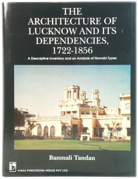 The Architecture of Lucknow and Its Dependencies, 1722-1856: A Descriptive …