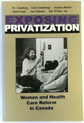 Exposing Privatization. Women and Health Care Reform in Canada