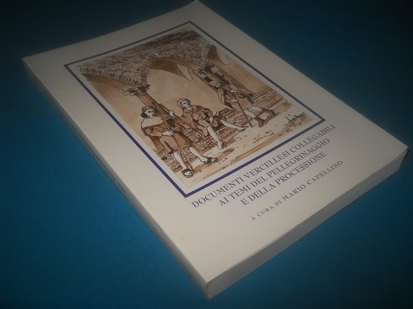 DOCUMENTI VERCELLESI COLLEGABILI AI TEMI DEL PELLEGRINAGGIO E DELLA PROCESSIONE