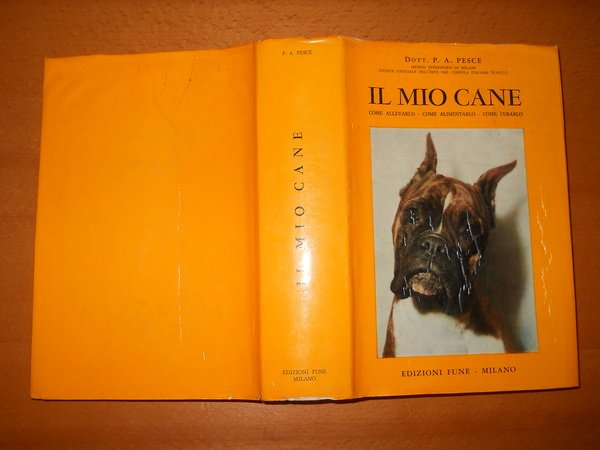 Il mio cane. Come allevarlo, come alimentarlo, come curarlo