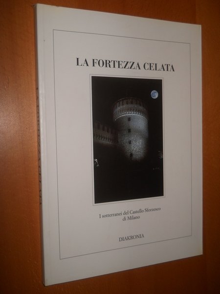 LA FORTEZZA CELATA. I SOTTERRANEI DEL CASTELLO SFORZESCO DI MILANO