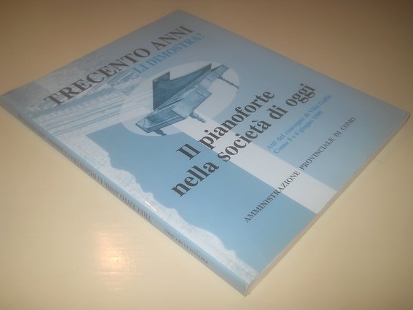 TRECENTO ANNI LI DIMOSTRA?. IL PIANOFORTE NELLA SOCIETà DI OGGI