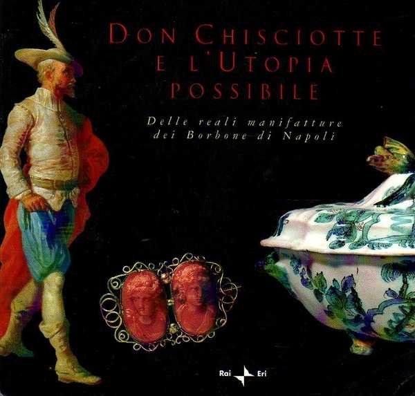 Don Chisciotte e l'utopia possibile delle reali manifatture dei Borbone di Napoli