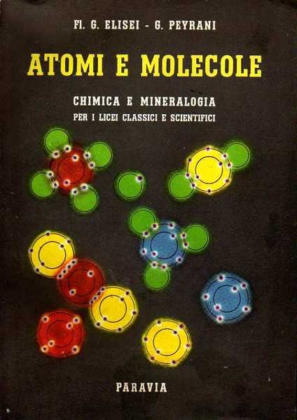 Atomi e molecole . Chimica e mineralogia per i licei classici e scientifici