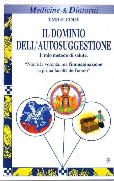 Il dominio dell'autosuggestione. Il mio metodo della salute