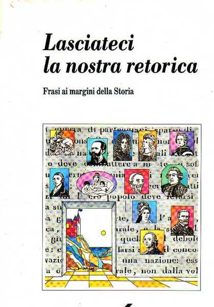 LASCIATECI LA NOSTRA RETORICA. Frasi ai margini della Storia.