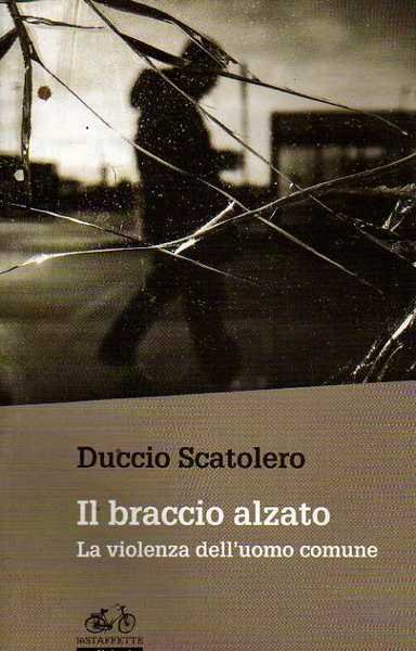 Il braccio alzato. La violenza dell'uomo comune