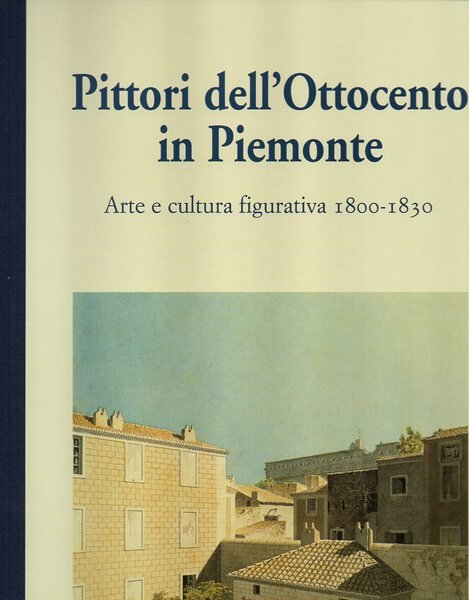 PITTORI DELL'OTTOCENTO IN PIEMONTE. Arte e cultura figurativa 1830-1865.