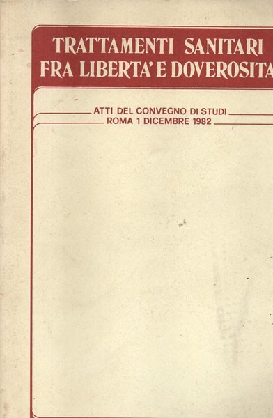 Trattamenti sanitari fra libertà e doverosità. Atti del convegno, Roma …