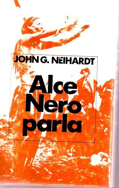 Alce nero parla - vita di uno stregone dei Sioux …